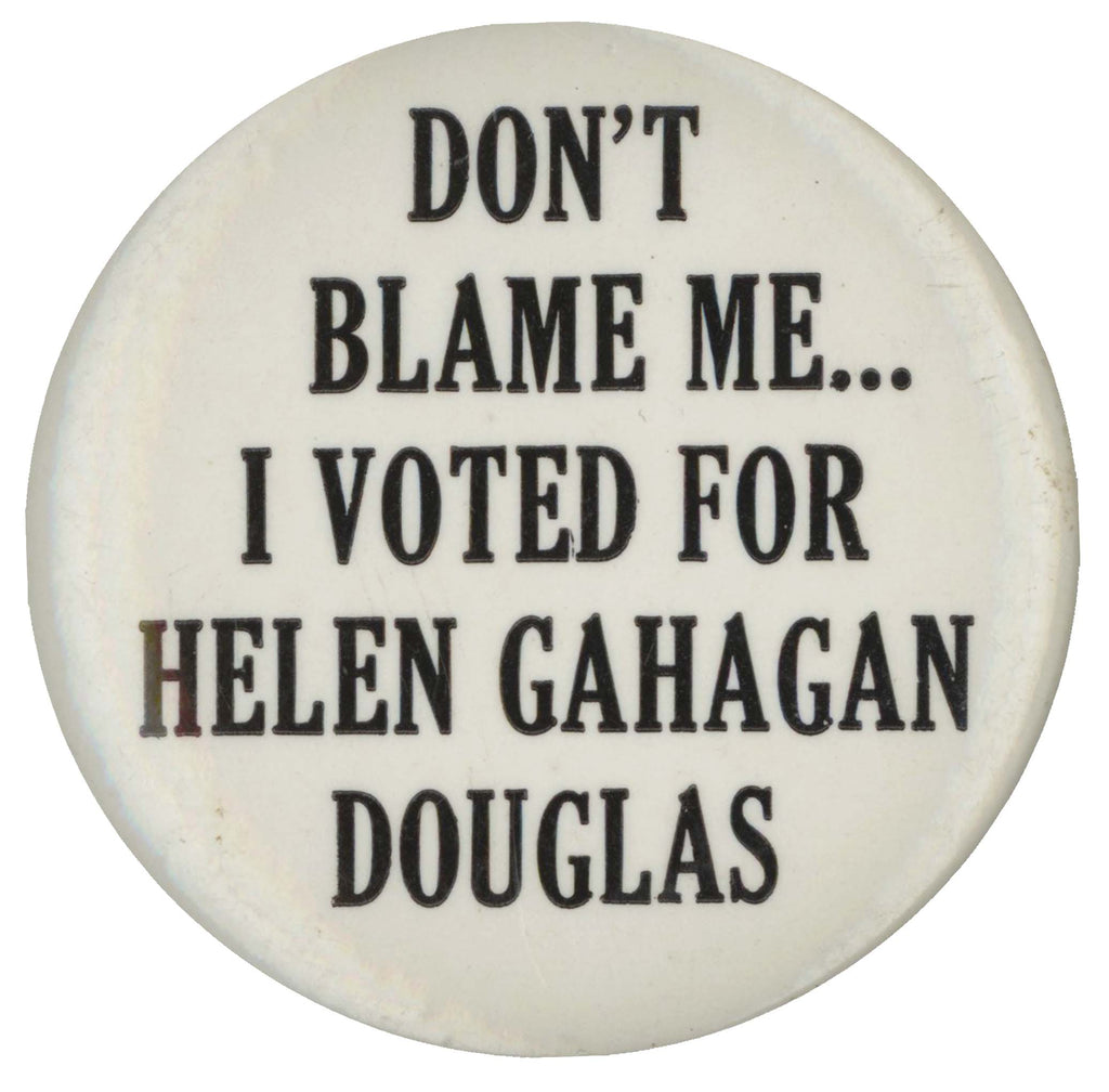 DON'T BLAME ME ...  I VOTED FOR HELEN GAHAGAN DOUGLAS